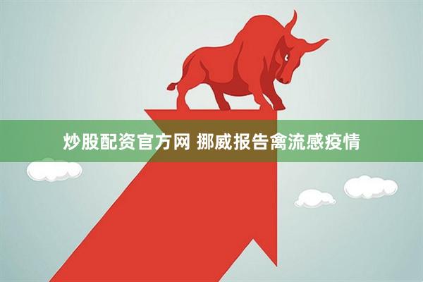 炒股配资官方网 挪威报告禽流感疫情